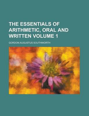 Book cover for The Essentials of Arithmetic, Oral and Written Volume 1