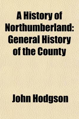 Book cover for A History of Northumberland (Volume 1); General History of the County