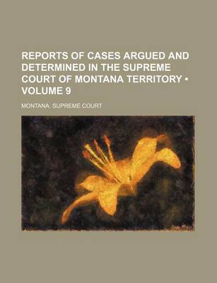 Book cover for Reports of Cases Argued and Determined in the Supreme Court of Montana Territory (Volume 9)