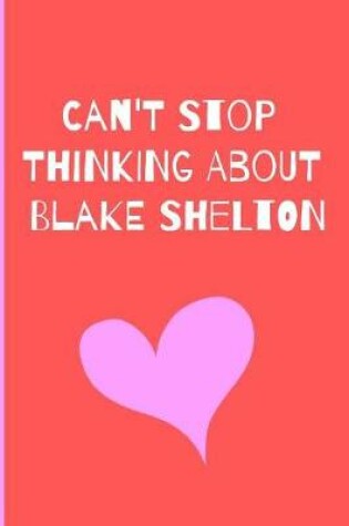 Cover of Can't Stop Thinking About Blake Shelton
