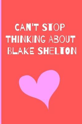 Book cover for Can't Stop Thinking About Blake Shelton