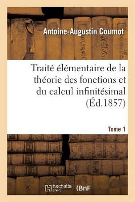 Book cover for Traite Elementaire de la Theorie Des Fonctions Et Du Calcul Infinitesimal. T. 1