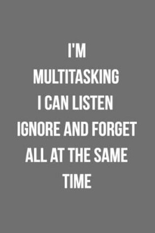 Cover of I'm Multitasking I Can Listen Ignore And Forget All At The Same Time