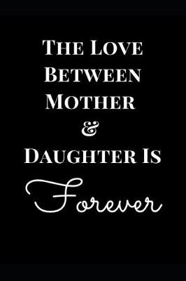 Book cover for The Love Between Mother & Daughter Is Forever