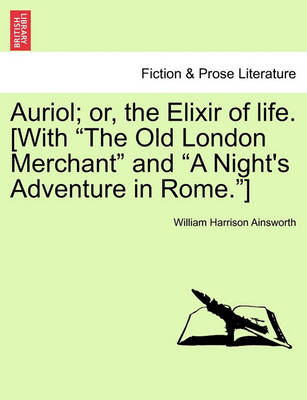 Book cover for Auriol; Or, the Elixir of Life. [With "The Old London Merchant" and "A Night's Adventure in Rome."]