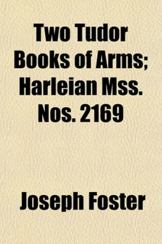 Cover of Two Tudor Books of Arms; Harleian Mss. Nos. 2169