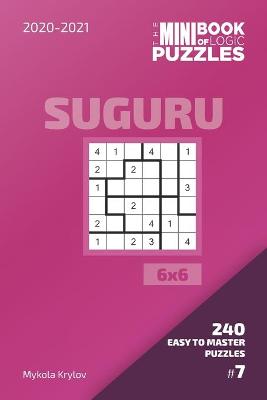 Book cover for The Mini Book Of Logic Puzzles 2020-2021. Suguru 6x6 - 240 Easy To Master Puzzles. #7