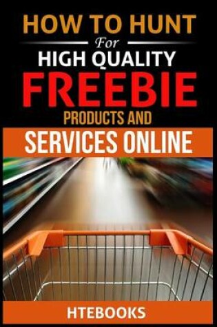 Cover of How To Hunt For High Quality Freebie Products and Services Online