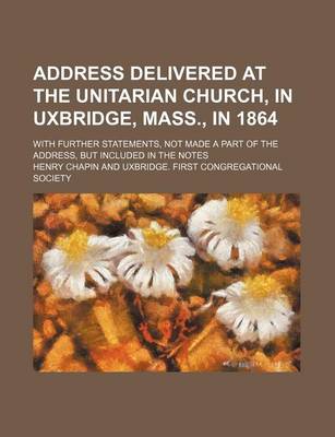 Book cover for Address Delivered at the Unitarian Church, in Uxbridge, Mass., in 1864; With Further Statements, Not Made a Part of the Address, But Included in the Notes