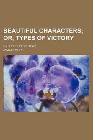Cover of Beautiful Characters; Or, Types of Victory. Or, Types of Victory