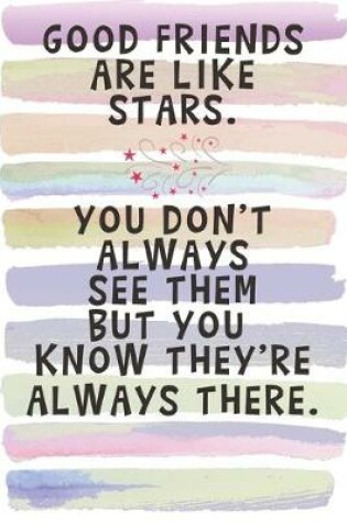 Cover of Good Friends are Like Stars. You Don't Always See Them But you Know They're Always There.