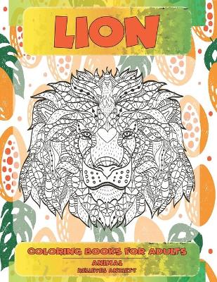 Cover of Coloring Books for Adults Relieves Anxiety - Animal - Lion