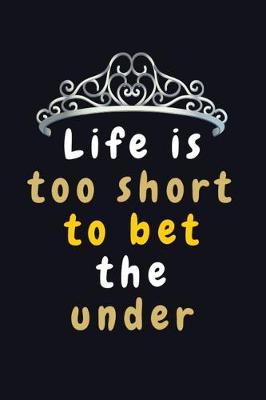 Book cover for Life is too Short to bet the Under