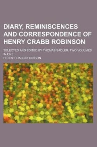 Cover of Diary, Reminiscences and Correspondence of Henry Crabb Robinson; Selected and Edited by Thomas Sadler. Two Volumes in One