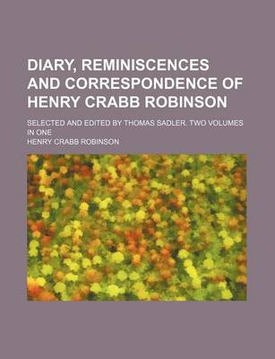 Book cover for Diary, Reminiscences and Correspondence of Henry Crabb Robinson; Selected and Edited by Thomas Sadler. Two Volumes in One
