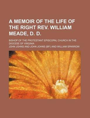 Book cover for A Memoir of the Life of the Right REV. William Meade, D. D.; Bishop of the Protestant Episcopal Church in the Diocese of Virginia