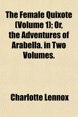 Book cover for The Female Quixote, Or, the Adventures of Arabella Volume 1; In Two Volumes