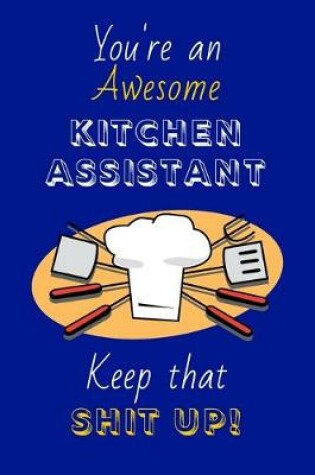 Cover of You're An Awesome Kitchen Assistant Keep That Shit Up!