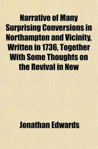 Cover of Narrative of Many Surprising Conversions in Northampton and Vicinity, Written in 1736, Together with Some Thoughts on the Revival in New England Written in 1740
