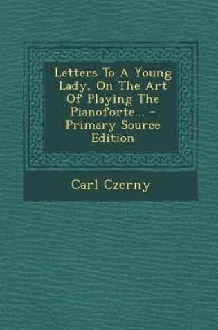 Cover of Letters to a Young Lady, on the Art of Playing the Pianoforte... - Primary Source Edition