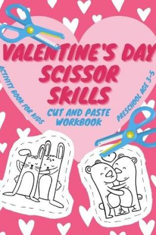 Cover of Valentine's Day Scissor Skills - Cut And Paste Workbook - Acivity Book For Kids - Preschool Age 3-5