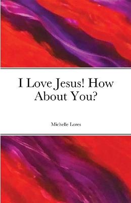 Book cover for I Love Jesus! How About You?