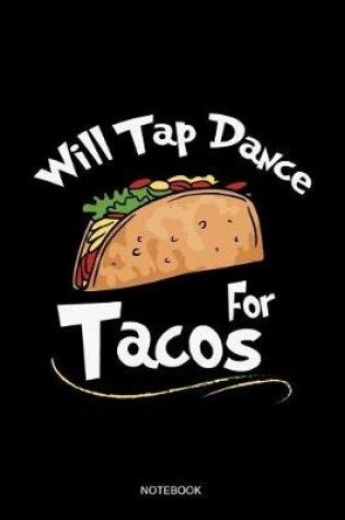 Cover of Will Tap Dance For Tacos Notebook