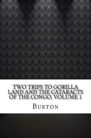 Cover of Two Trips to Gorilla Land and the Cataracts of the Congo, Volume 1