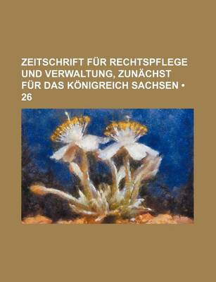 Book cover for Zeitschrift Fur Rechtspflege Und Verwaltung, Zun Chst Fur Das K Nigreich Sachsen (26)