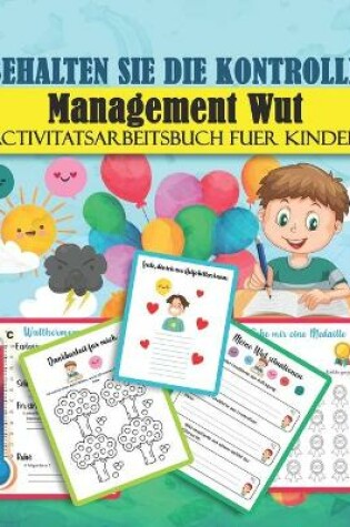 Cover of BEHALTEN SIE DIE KONTROLLE Management Wut Activitatsarbeitsbuch fuer Kinder