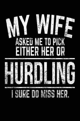 Book cover for My Wife Asked Me To Pick Either Her Or Hurdling I Sure Do Miss Her.