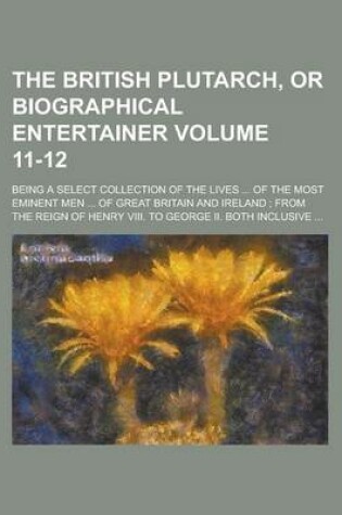 Cover of The British Plutarch, or Biographical Entertainer (11-12); Being a Select Collection of the Lives of the Most Eminent Men of Great Britain and