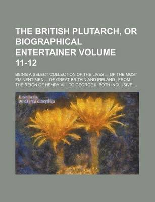 Book cover for The British Plutarch, or Biographical Entertainer (11-12); Being a Select Collection of the Lives of the Most Eminent Men of Great Britain and