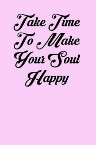 Cover of Take Time to Make Your Soul Happy