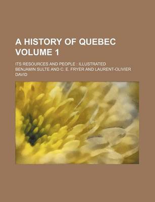 Book cover for A History of Quebec; Its Resources and People Illustrated Volume 1