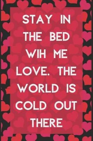 Cover of Stay in the bed wih me love. the world is cold out there