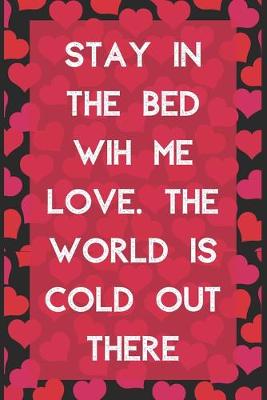 Book cover for Stay in the bed wih me love. the world is cold out there