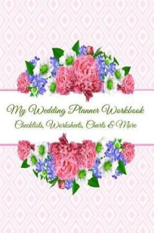 Cover of My Wedding Planner Workbook Checklists, Worksheets, Charts & More