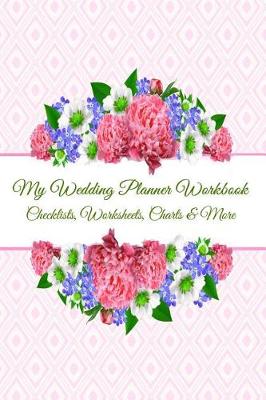 Book cover for My Wedding Planner Workbook Checklists, Worksheets, Charts & More