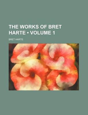 Book cover for The Works of Bret Harte (Volume 1)