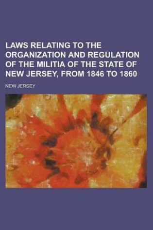 Cover of Laws Relating to the Organization and Regulation of the Militia of the State of New Jersey, from 1846 to 1860