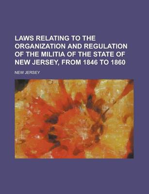 Book cover for Laws Relating to the Organization and Regulation of the Militia of the State of New Jersey, from 1846 to 1860