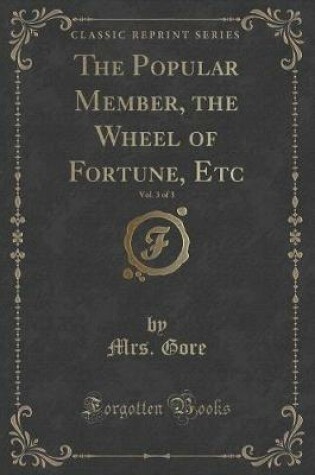 Cover of The Popular Member, the Wheel of Fortune, Etc, Vol. 3 of 3 (Classic Reprint)