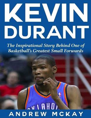 Book cover for Kevin Durant: The Inspirational Story Behind One of Basketball's Greatest Small Forwards