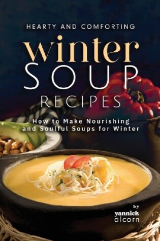 Cover of Hearty and Comforting Winter Soup Recipes