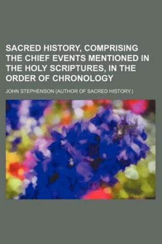 Cover of Sacred History, Comprising the Chief Events Mentioned in the Holy Scriptures, in the Order of Chronology
