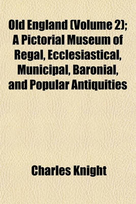 Book cover for Old England (Volume 2); A Pictorial Museum of Regal, Ecclesiastical, Municipal, Baronial, and Popular Antiquities