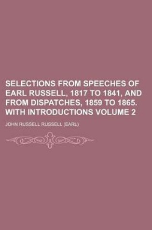 Cover of Selections from Speeches of Earl Russell, 1817 to 1841, and from Dispatches, 1859 to 1865. with Introductions Volume 2