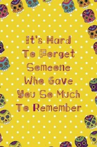 Cover of It's Hard To Forget Someone Who Gave You So Much To Remember