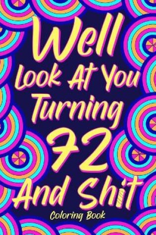 Cover of Well Look at You Turning 72 and Shit